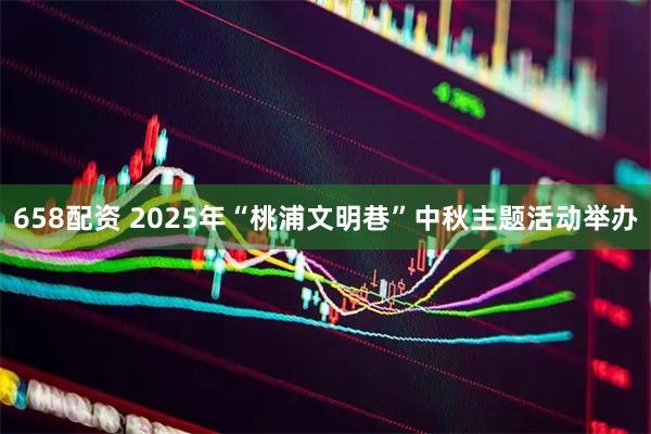 658配资 2025年“桃浦文明巷”中秋主题活动举办